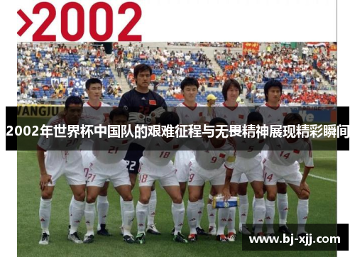 2002年世界杯中国队的艰难征程与无畏精神展现精彩瞬间